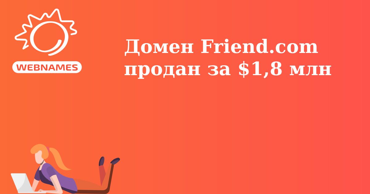 Домен Friend.com продан за $1,8 млн