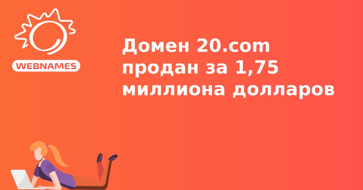 Домен 20.com продан за 1,75 миллиона долларов