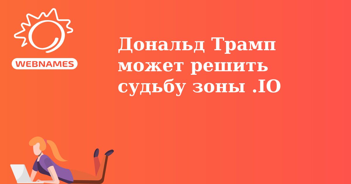 Дональд Трамп может решить судьбу зоны .IO