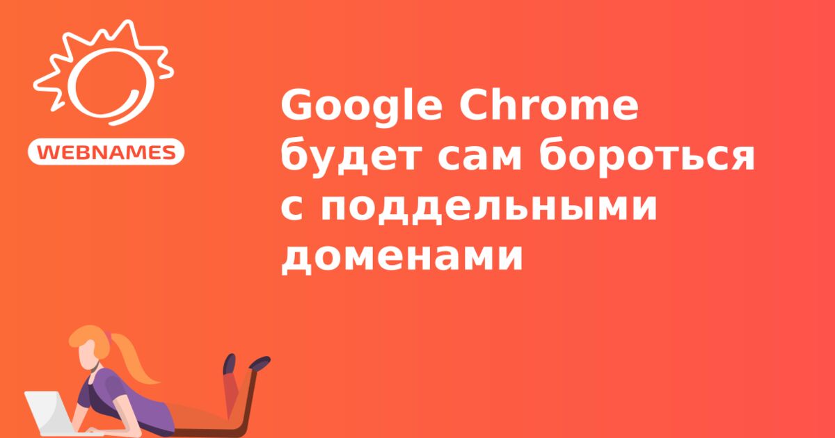 Google Chrome будет сам бороться с поддельными доменами