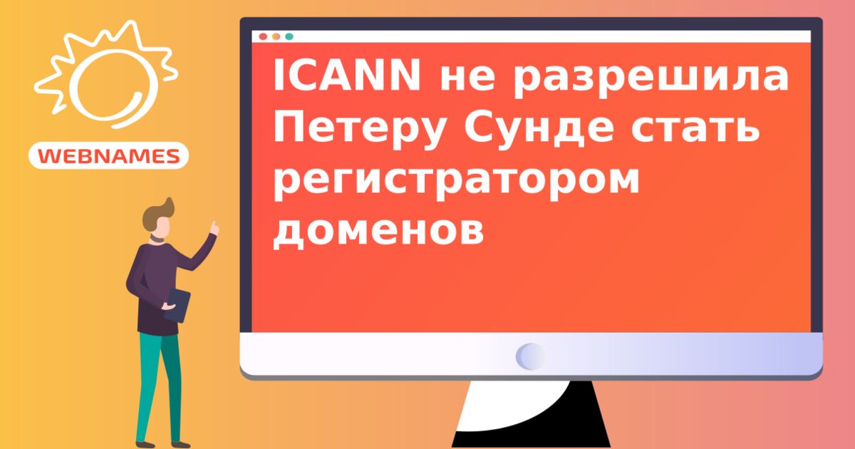 ICANN не разрешила Петеру Сунде стать регистратором доменов
