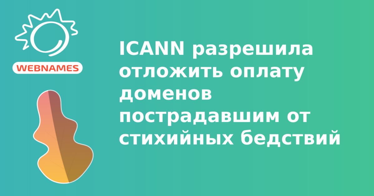 ICANN разрешила отложить оплату доменов пострадавшим от стихийных бедствий