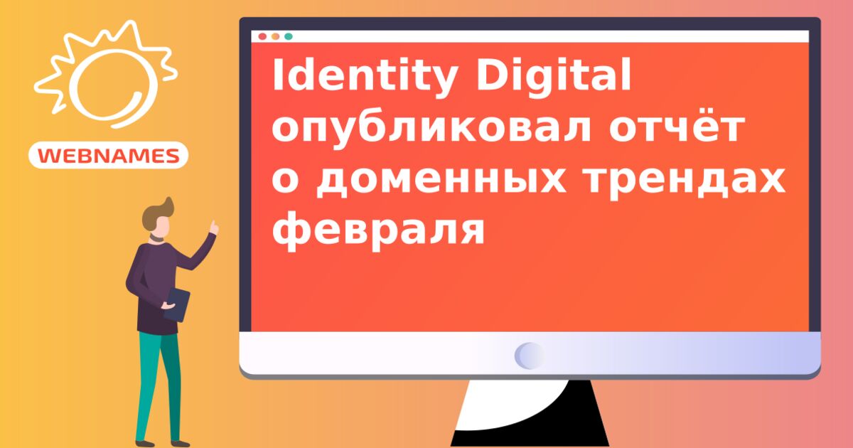 Identity Digital опубликовал отчёт о доменных трендах февраля