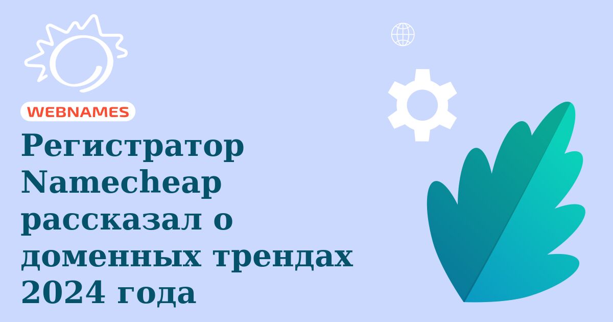 Регистратор Namecheap рассказал о доменных трендах 2024 года