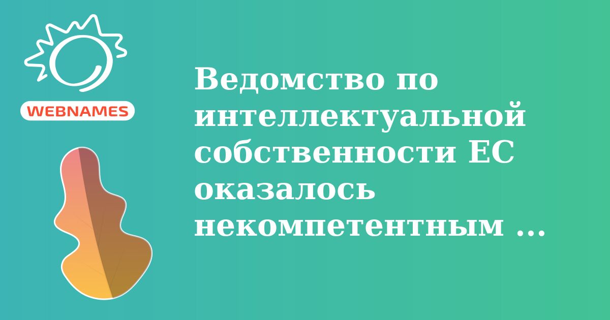 Ведомство по интеллектуальной собственности ЕC оказалось некомпетентным в доменных спорах