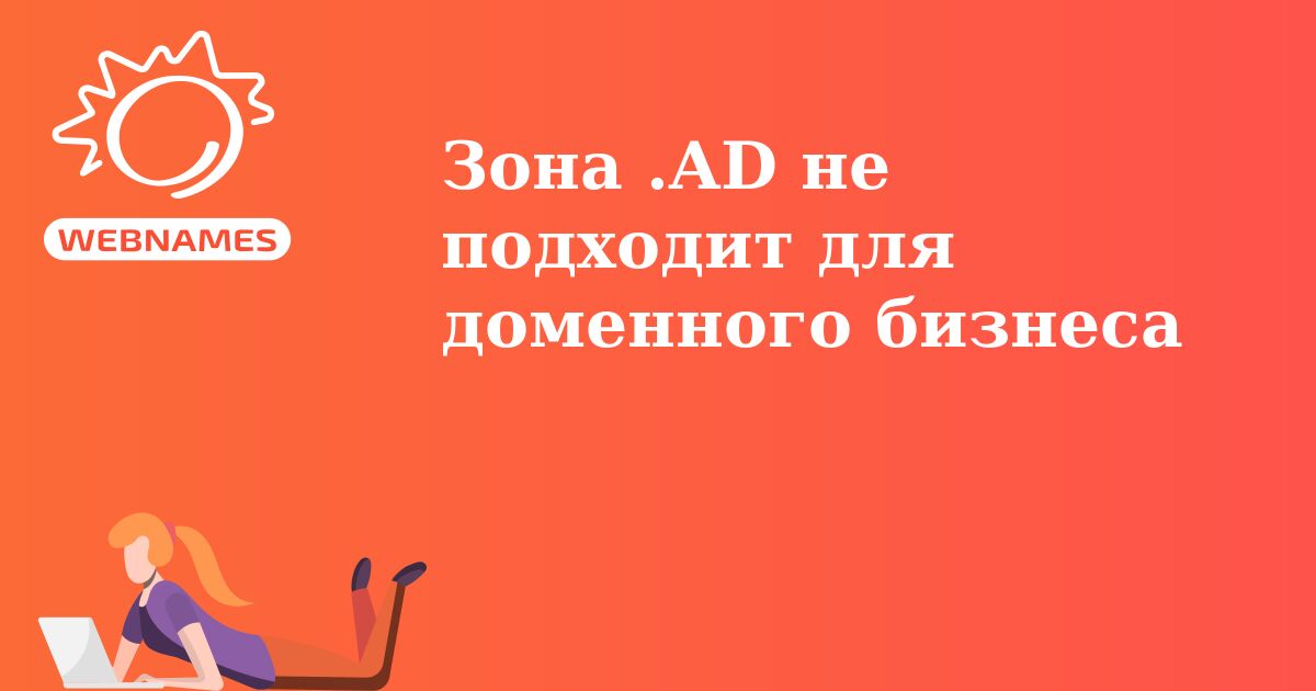 Зона .AD не подходит для доменного бизнеса